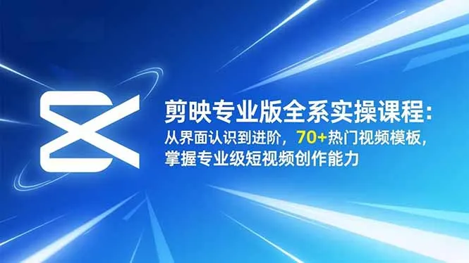 剪映专业版全系实操课程：从界面认识到进阶，70+热门视频模板，掌握专业级短视频创作能力-一支黑兰州