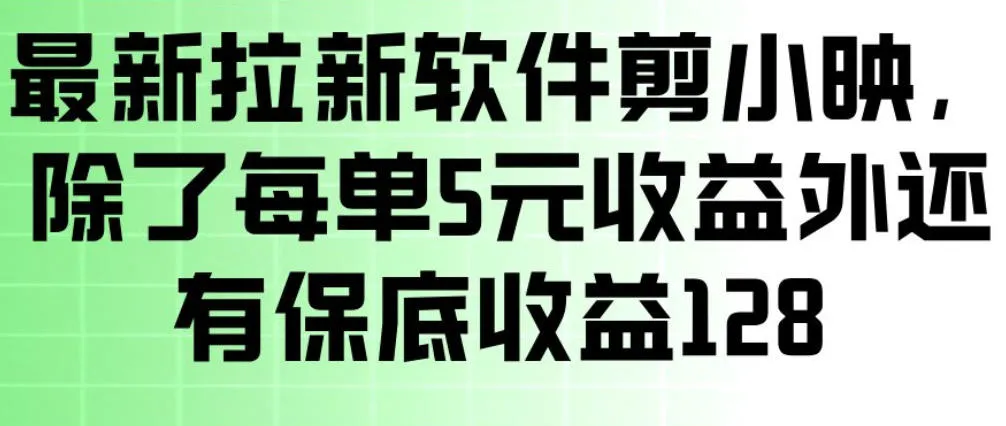 最新拉新软件剪小映，除了每单5米收益外还有保底收益128，一部手机轻松賺钱-一支黑兰州