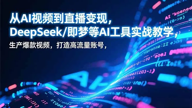 从AI视频到直播变现，DeepSeek/即梦等AI工具实战教学，生产爆款视频，打造高流量账号-一支黑兰州