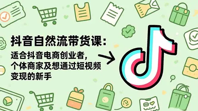 抖音自然流带货课：适合抖音电商创业者,个体商家及想通过短视频变现的新手-一支黑兰州
