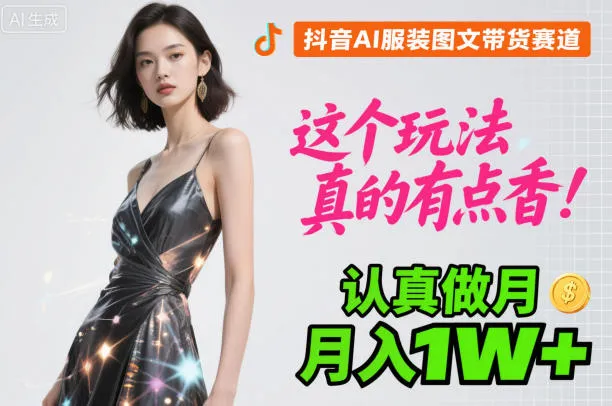 抖音AI服装图文带货赛道，这个玩法真的有点香！认真做月入1W+-一支黑兰州