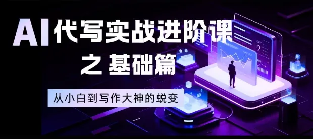 AI代写实战进阶课之基础篇，从小白到写作大神的蜕变【揭秘】-一支黑兰州