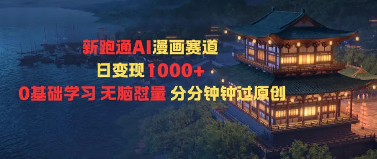 新跑通AI漫画赛道日变现1k+0基础学习无脑怼量分分钟钟过原创-一支黑兰州