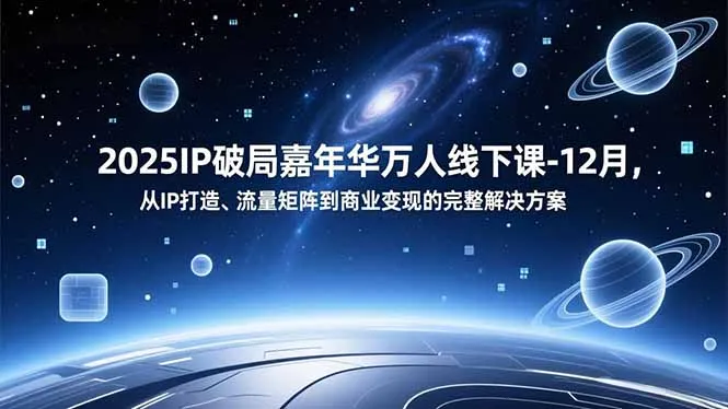 2025IP破局嘉年华万人线下课-12月，从IP打造、流量矩阵到商业变现的完整解决方案-一支黑兰州