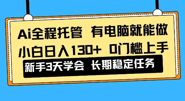 Ai全程托管项目，有电脑就能做，小白日入130+，0基础上手【揭秘】-一支黑兰州