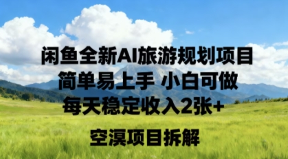 闲鱼全新AI旅游规划项目简单易上手小白可做每天稳定收入2张+-一支黑兰州
