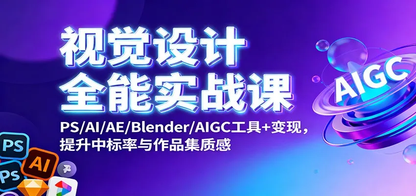 视觉设计全能实战课：PS/AI/AE/Blender/AIGC工具+变现，提升中标率与作品集质感-一支黑兰州