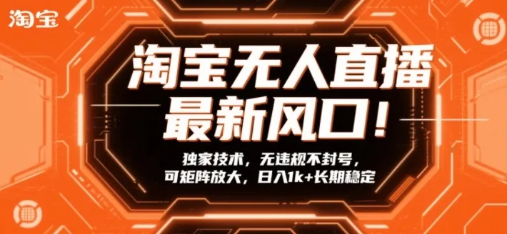 淘宝无人直播最新风口！独家技术，无违规不封号，可矩阵放大，日入1k+长期稳定【揭秘】-一支黑兰州