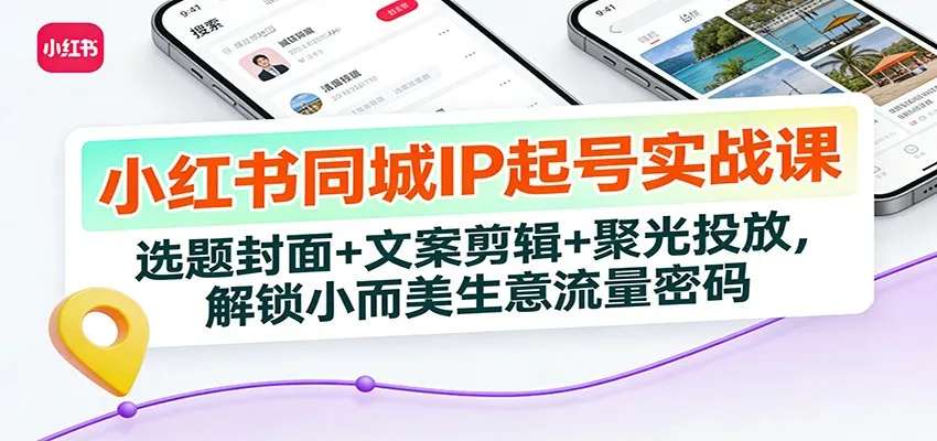 小红书同城IP起号实战课：选题封面+文案剪辑+聚光投放，解锁小而美生意流量密码-一支黑兰州