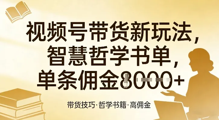视频号带货新玩法，智慧哲学书单，单条佣金1k+-一支黑兰州
