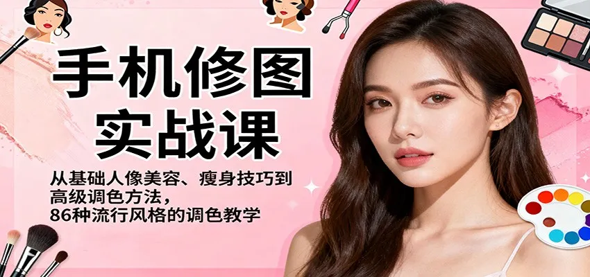 手机修图实战课，从基础人像美容、瘦身技巧到高级调色方法，86种流行风格的调色教学-一支黑兰州