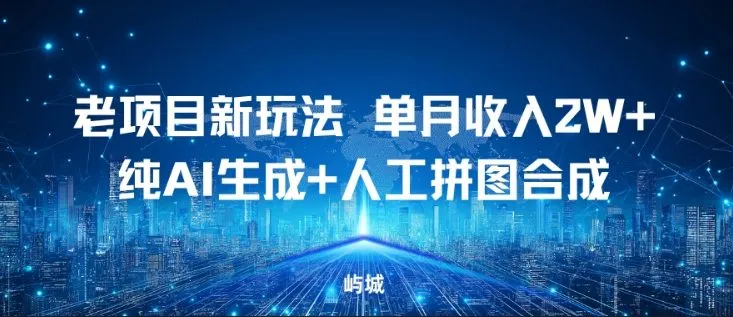 老项目新玩法，单月收入2W+，纯AI生成+人工拼图合成-一支黑兰州