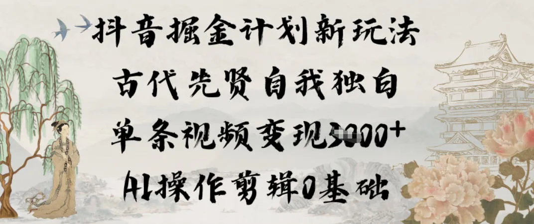 抖音掘金计划新玩法，古代先贤自我独白，单条视频变现1k+，AI操作剪辑0基础-一支黑兰州