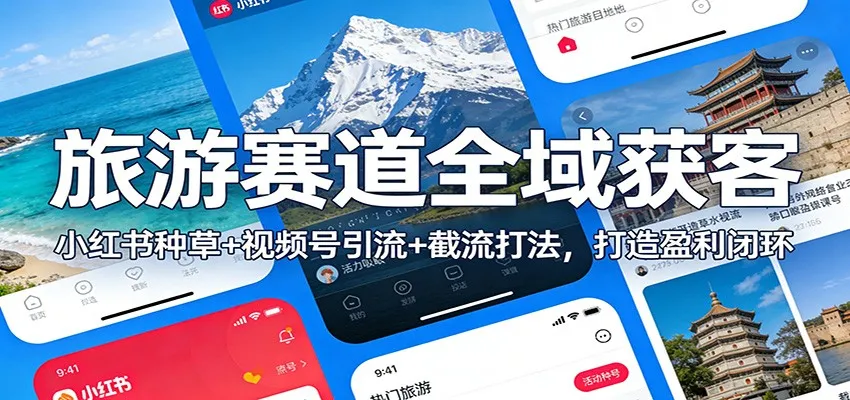 旅游赛道全域获客：小红书种草+视频号引流+截流打法，打造盈利闭环-一支黑兰州