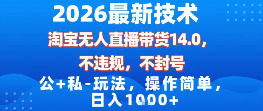 2026最新技术，淘宝无人直播带货14.0，不封号，不违规，公+私玩法，操作简单，日入1k【揭秘】-一支黑兰州