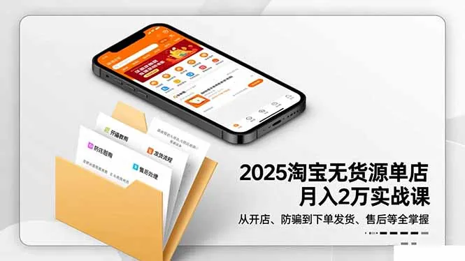 2025淘宝无货源单店月入2万-更11月：从开店、防骗到下单发货、售后全掌握-一支黑兰州