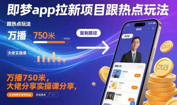 即梦app拉新项目跟热点玩法，万播750米，大佬分享实操课分享，全流程教你复制收益-一支黑兰州