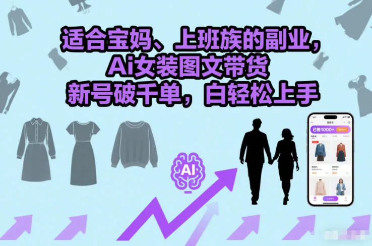 适合宝妈、上班族的副业，Ai女装图文带货，新号破千单，小白轻松上手-一支黑兰州