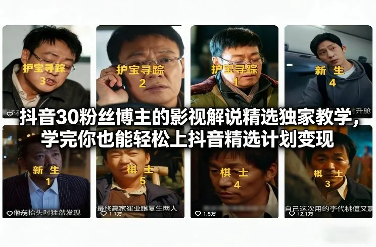 抖音30万粉丝博主的影视解说精选独家教学,学完你也能轻松上抖音精选计划变现