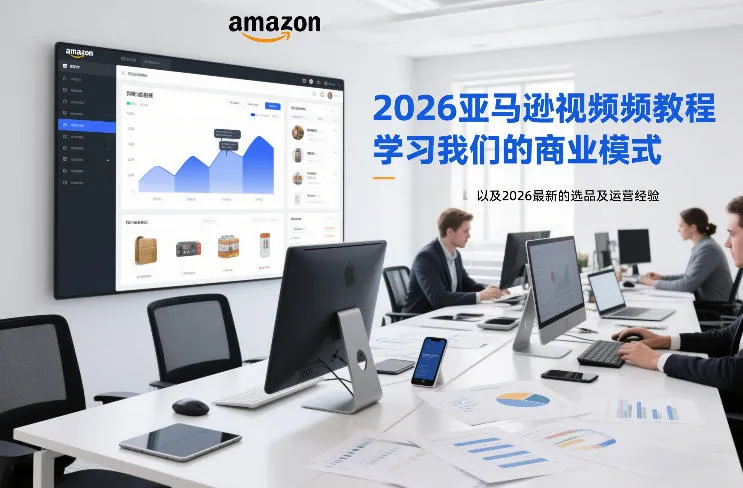 2026亚马逊视频教程，学习我们的商业模式，以及2026最新的选品及运营经验-一支黑兰州
