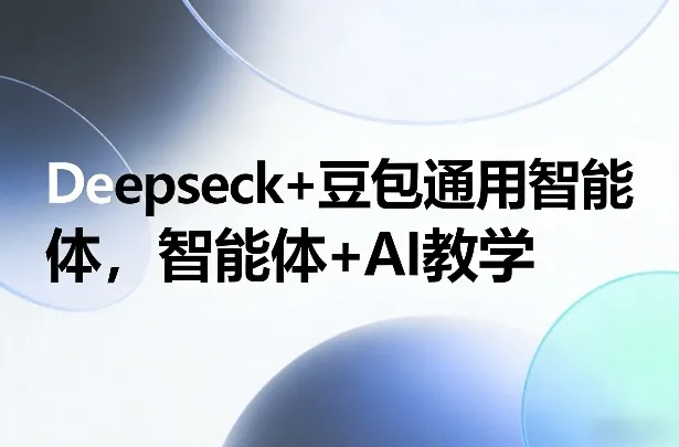 Deepseck+豆包通用智能体，智能体+AI教学-一支黑兰州