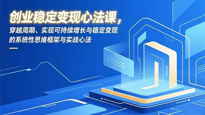 创业稳定变现心法课，穿越周期、实现可持续增长与稳定变现的系统性思维框架与实战心法-一支黑兰州