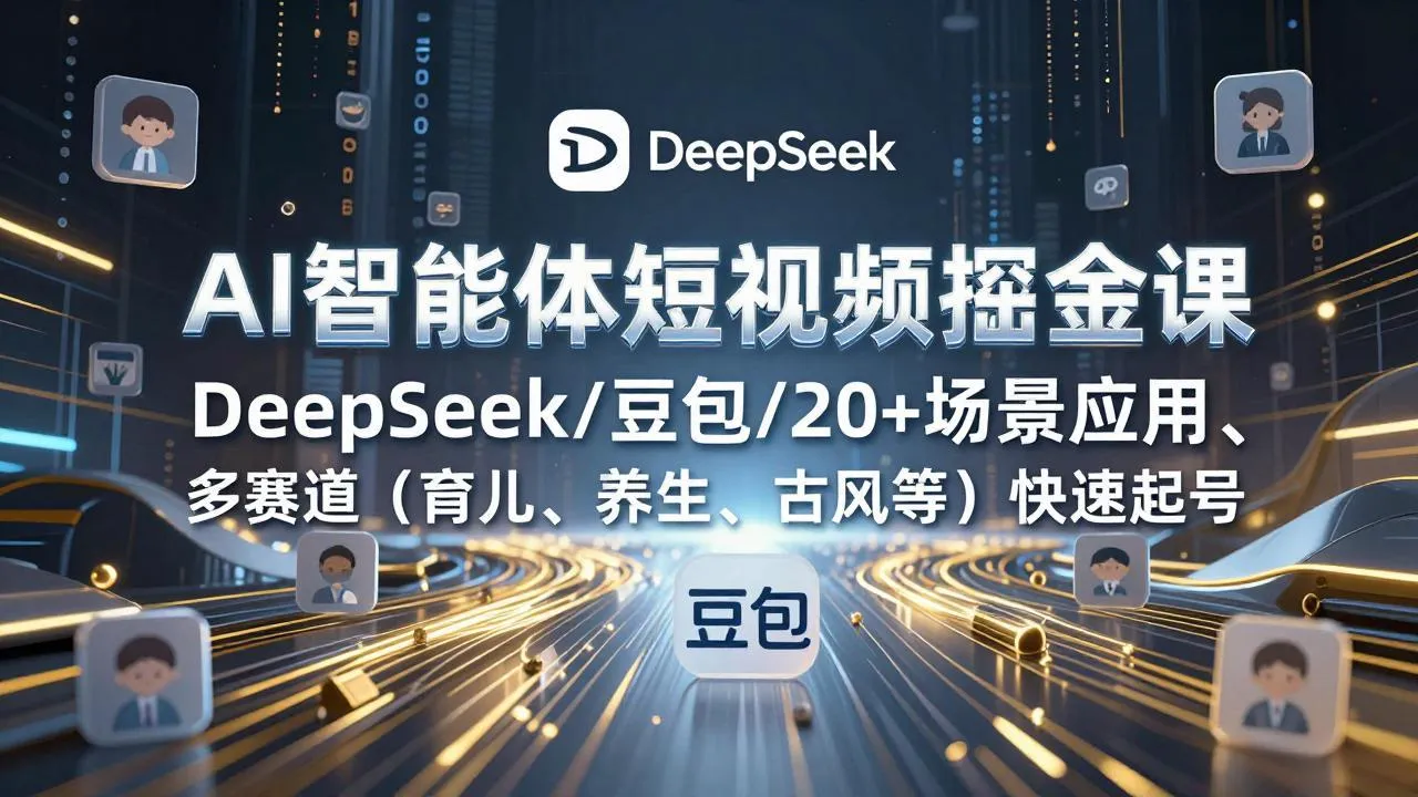 AI智能体短视频掘金课，DeepSeek/豆包/20+场景应用、多赛道(育儿、养生、古风等-一支黑兰州