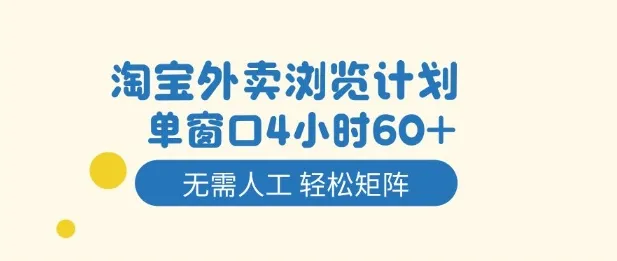 淘宝外卖浏览计划,到窗口4小时60+无需人工,轻松矩阵开干【揭秘】