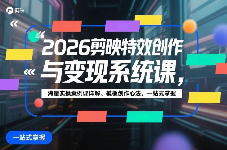 2026剪映特效创作与变现系统课，海量实操案例课详解、模板创作心法，一站式掌握-一支黑兰州
