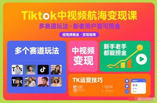 Tiktok中视频航海变现课，多个赛道玩法，新手老手都能在TK中视频捞金-一支黑兰州