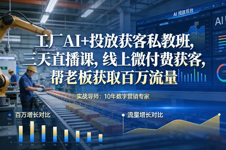 工厂AI+投放获客私教班，三天直播课，线上微付费获客，帮老板获取百万流量-一支黑兰州