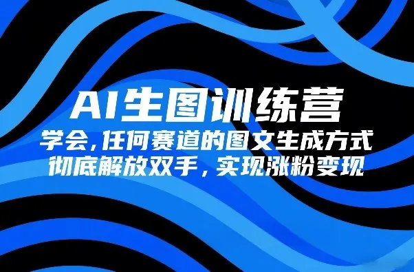 AI生图训练营，学会任何赛道的图文生成方式，彻底解放双手，实现涨粉变现-一支黑兰州