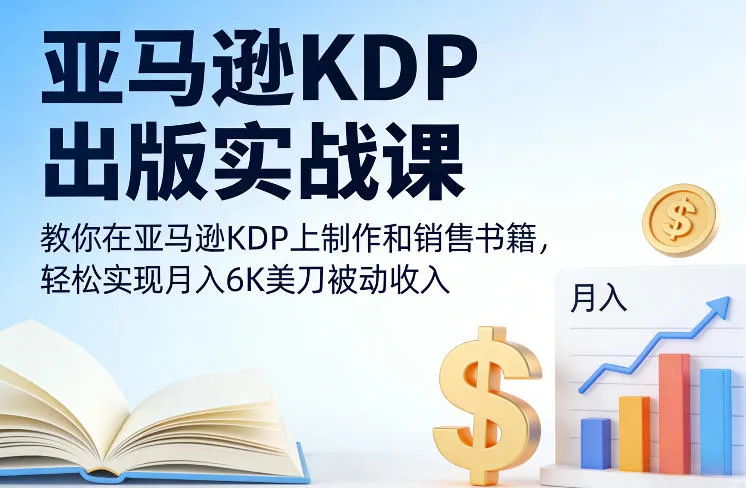亚马逊KDP出版实战课，教你在亚马逊KDP上制作和销售书籍，轻松实现月入6K美刀被动收入-一支黑兰州