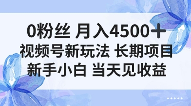0粉丝月入4.5k+,视频号新玩法,长期项目新手小白当天见收益