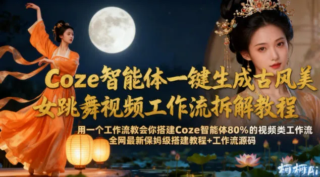 Coze智能体一键生成古风美女跳舞视频工作流拆解教程，全网最新保姆级搭建教程+工作流源码-一支黑兰州