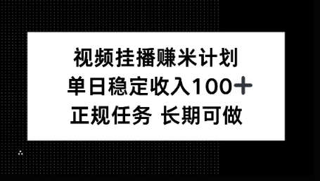 视频挂播賺米计划,单日稳定收益100+,长期可做【揭秘】-一支黑兰州