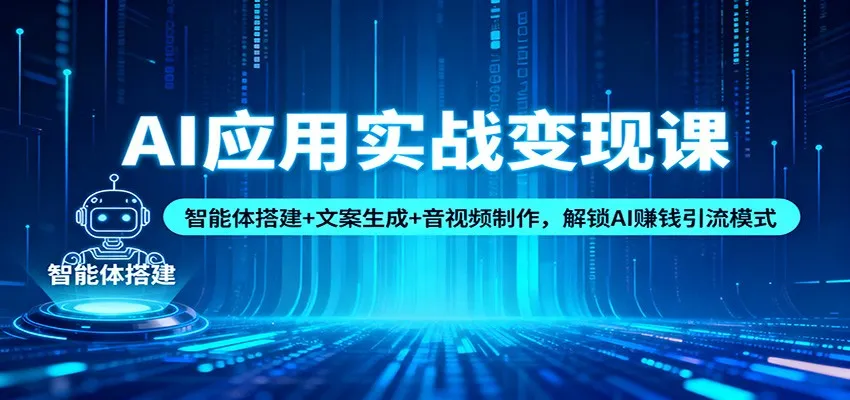 AI应用实战变现课：智能体搭建+文案生成+音视频制作，解锁AI赚钱引流模式-一支黑兰州