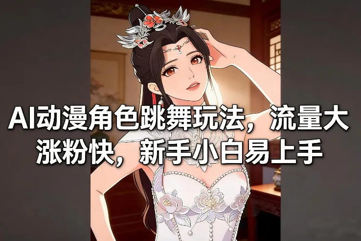 AI动漫角色跳舞玩法，流量大涨粉快，新手小白易上手-一支黑兰州