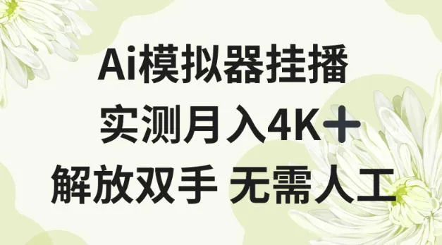 Ai模拟器挂播，实测月入4K十，解放双手无需人工【揭秘】-一支黑兰州