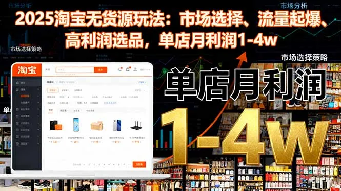 2025淘宝无货源玩法：市场选择、流量起爆、高利润选品，单店月利润1-4w-一支黑兰州