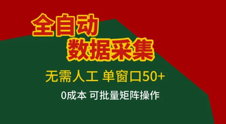 全自动数据采集，无需人工，单窗口50+，0成本可批量矩阵操作【揭秘】-一支黑兰州