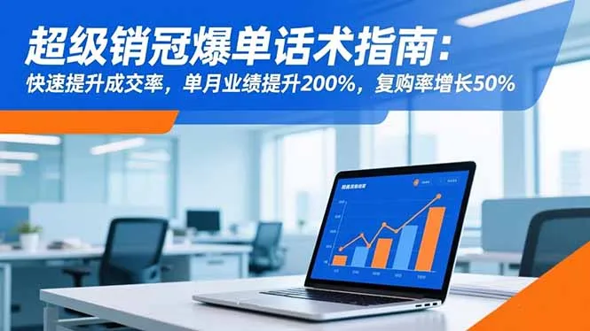 超级销冠爆单话术指南：快速提升成交率，单月业绩提升200%，复购率增长50%-一支黑兰州