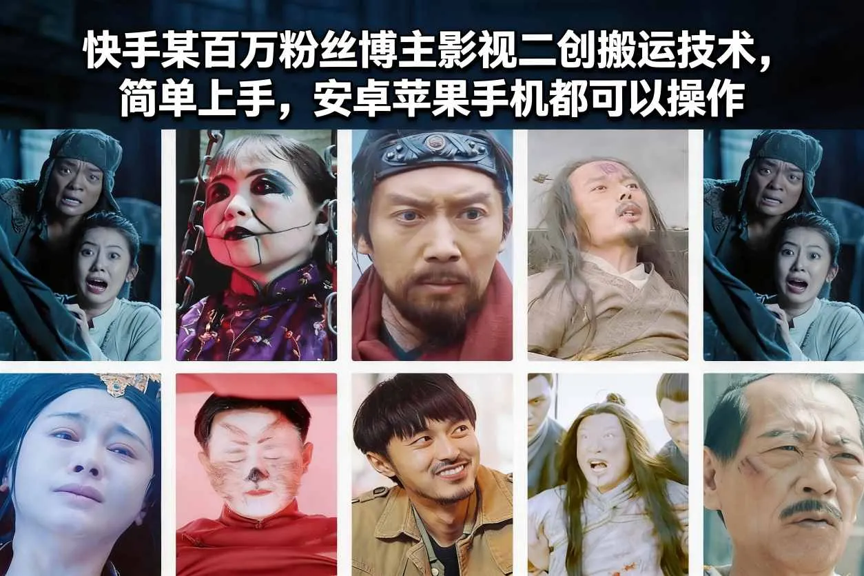 快手某百万粉丝博主影视二创搬运技术，简单上手，安卓苹果手机都可以操作-一支黑兰州