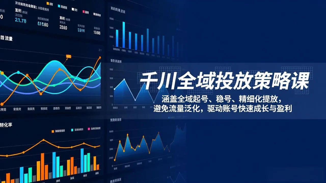 千川全域投放策略课：涵盖全域起号、稳号、精细化投放，避免流量泛化，驱动账号快速成长与盈利-一支黑兰州