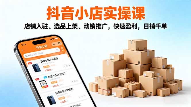 2025抖音小店实操课,店铺入驻、选品上架、动销推广,快速盈利,日销千单-一支黑兰州