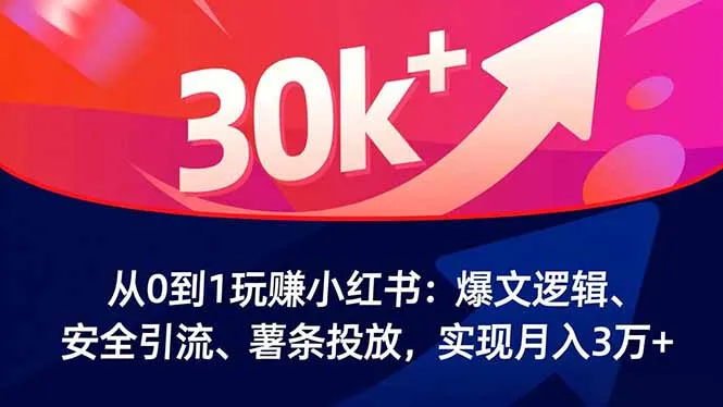 从0到1玩赚小红书：爆文逻辑、安全引流、薯条投放，实现月入3万+-一支黑兰州