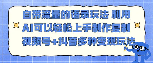 自带流量的语录玩法，利用AI可以轻松上手，制作复制视频号+抖音多种变现玩法-一支黑兰州