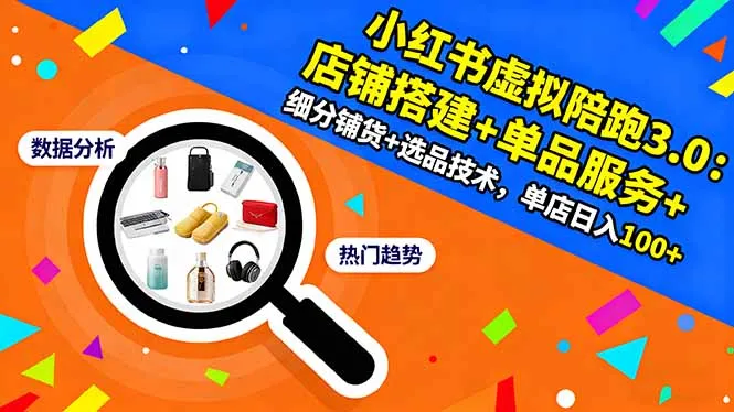 小红书虚拟陪跑3.0：店铺搭建+单品服务+细分铺货+选品技术，单店日入100+-一支黑兰州