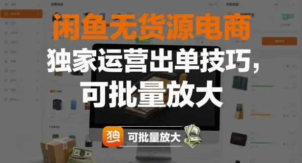 闲鱼无货源电商，独家运营出单技巧，可批量放大-一支黑兰州