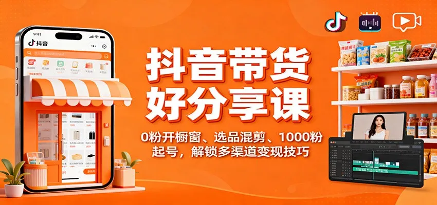 抖音带货好物分享课：0粉开橱窗、选品混剪、1000粉起号，解锁多渠道变现技巧-一支黑兰州